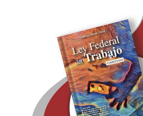 Ley Federal Del Trabajo Comentada Herramienta Moderna Til Y Accesible