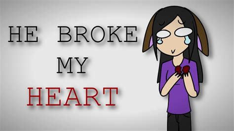 He Broke My Heart Animation Meme Youtube