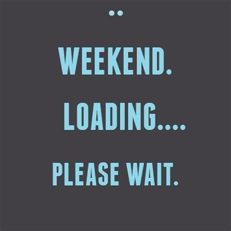 weekend loading please wait quotes weekend days of the week weekend quotes happy weekend qquote ...