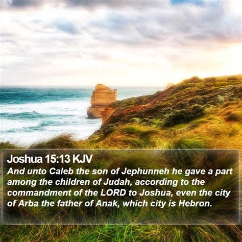 Joshua 1513 Kjv And Unto Caleb The Son Of Jephunneh He Gave A