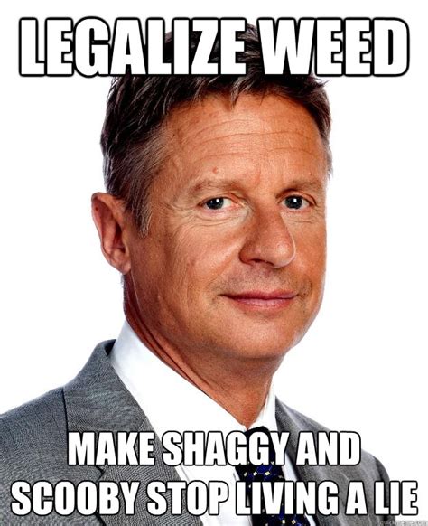 Should i quit smoking weed? Legalize weed make Shaggy and Scooby stop living a lie - Gary Johnson for president - quickmeme