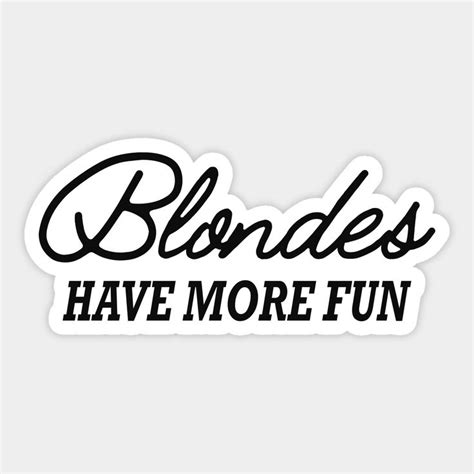 Blonde Blondes Have More Fun By Kc Happy Shop111 More Fun Fun Stickers Quotations
