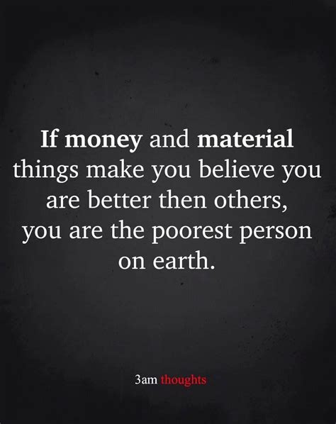 If Money And Material Things Make You Believe You Are Better Than
