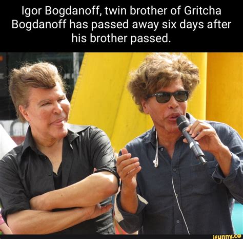 igor bogdanoff twin brother of gritcha bogdanoff has passed away six days after his brother
