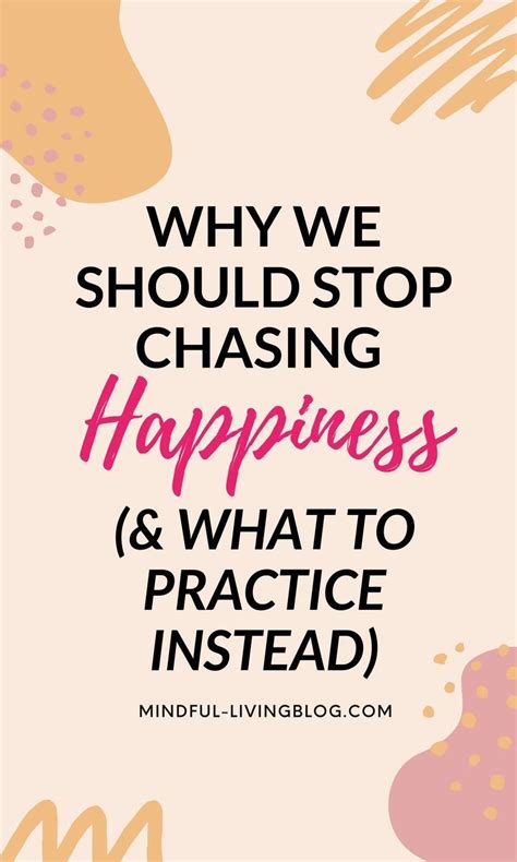 Why We Should Stop Chasing Happiness And What We Should Practice