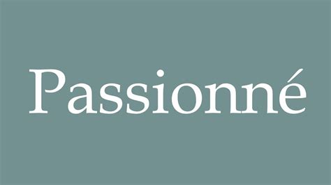 How To Pronounce Passionné Passionate Correctly In French Youtube