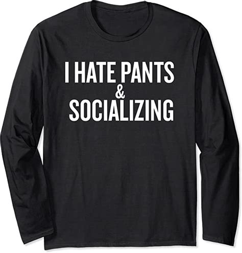 I Hate Pants And Socializing Funny Long Sleeve T Shirt Uk