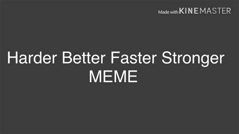 Harder Better Faster Stronger Meme Youtube