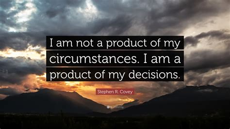 Stephen R Covey Quote I Am Not A Product Of My Circumstances I Am A
