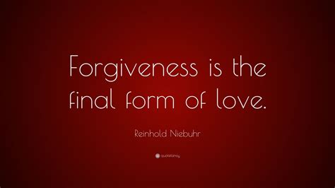 Reinhold Niebuhr Quote Forgiveness Is The Final Form Of Love 22