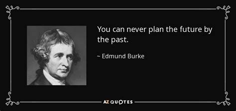 Edmund Burke Quote You Can Never Plan The Future By The Past