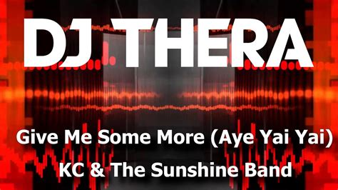 Give Me Some More Aye Yai Yai Dj Thera Remix Kc And The Sunshine Band Youtube