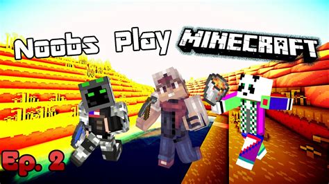 Noobs Play Minecraft Episode 2 Youtube