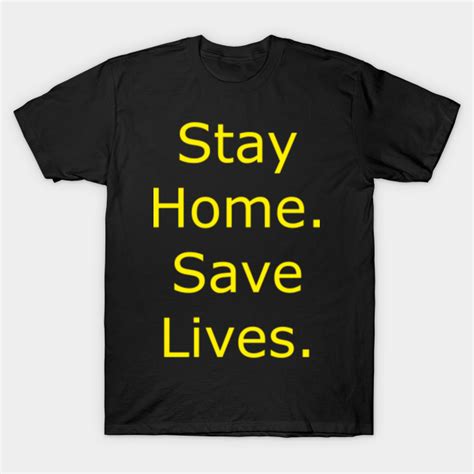 Stay Home Save Lives Stay Home Save Lives T Shirt Teepublic
