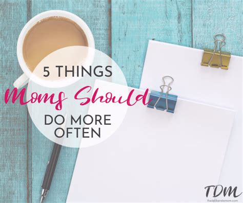 5 Things Moms Need To Do More Often The Deliberate Mom