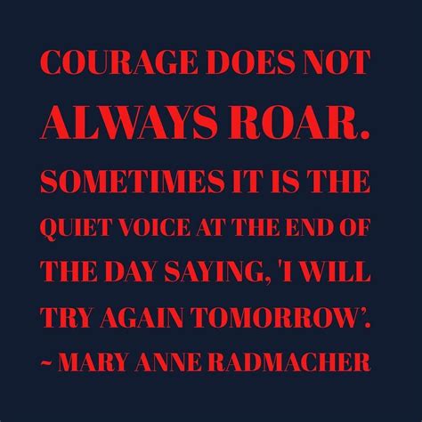 Courage Does Not Always Roar Sometimes It Is The Quiet Voice At The