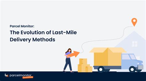 Insight The Evolution Of Last Mile Delivery Methods Parcel And
