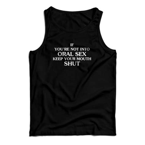 If You Re Not Into Oral Sex Keep Your Mouth Shut Tank Top For Unisex