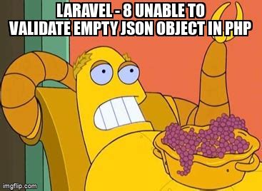 Meme Overflow On Twitter Laravel 8 Unable To Validate Empty Json