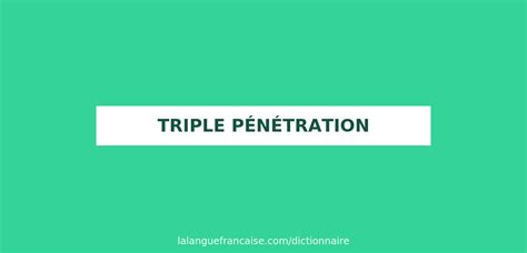 Définition De Triple Pénétration Dictionnaire Français