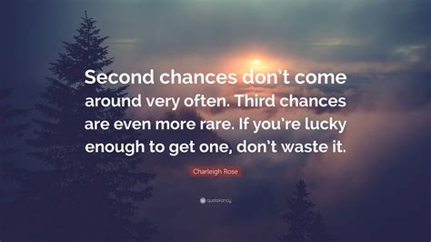 Charleigh Rose Quote: “Second chances don’t come around very often