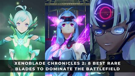 Xenoblade Chronicles 2 8 Best Rare Blades To Dominate The Battlefield Keengamer