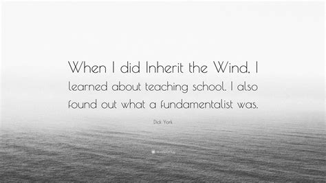 Inherit the wind is a 1960 american film based on the 1955 play of the same name written by jerome lawrence and robert edwin lee. Dick York Quote: "When I did Inherit the Wind, I learned about teaching school. I also found out ...