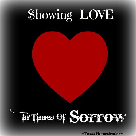 How To Show Love In Times Of Sorrow ~ Texas Homesteader