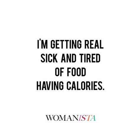 Im Getting Real Sick And Tired Of Food Having Calories 😄😄💚 Funny
