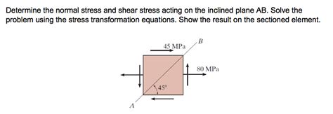Solved Determine The Normal Stress And Shear Stress Acting