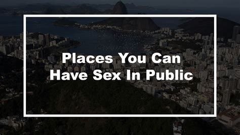 Legal Public Sex Locations Throughout The World Safely