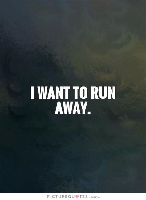 See more ideas about run away quotes, quotes, running away. Quotes About Wanting To Run Away. QuotesGram