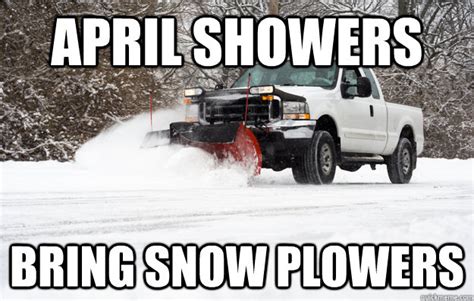 April Showers Bring Snow Plowers Snow Plow Quickmeme