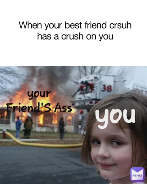 When Your Best Friend Crsuh Has A Crush On You You Your Friend S Ass