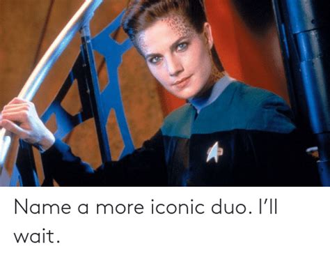 Name A More Iconic Duo Ill Wait Star Trek Meme On Meme