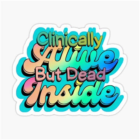 Clinically Alive But Dead Inside Dark Humor Clinically Alive