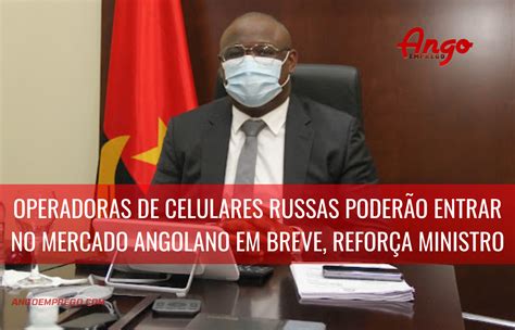 Operadoras De Celulares Russas Poderão Entrar No Mercado Angolano Em Breve Reforça Ministro Das