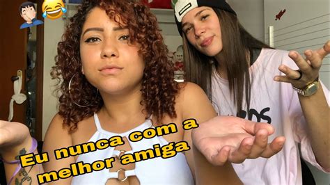 Eu Nunca Com Minha Melhor Amiga Tais Youtube