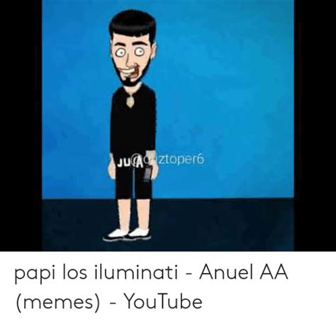 Ju Ztoper6 Papi Los Iluminati Anuel Aa Memes Youtube Meme On Meme