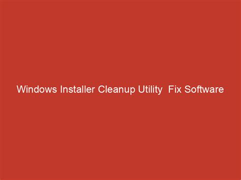Windows Installer Cleanup Utility Fix Software Installation And
