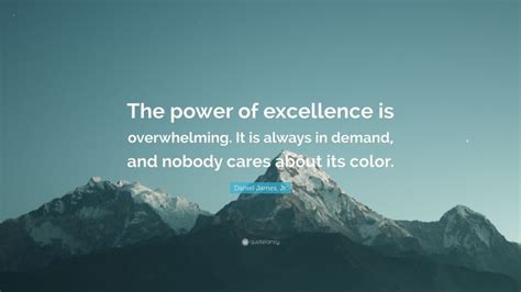 Daniel James Jr Quote The Power Of Excellence Is Overwhelming It