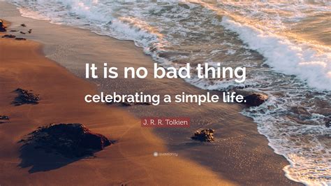 J R R Tolkien Quote It Is No Bad Thing Celebrating A Simple Life