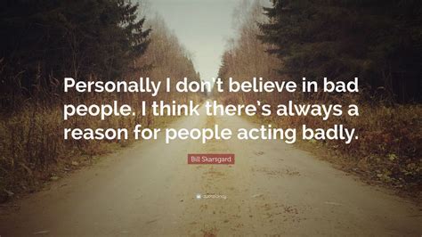 Bill Skarsgard Quote “personally I Dont Believe In Bad People I
