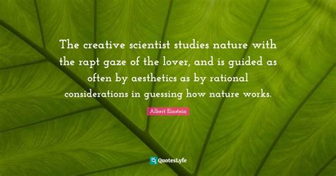 The Creative Scientist Studies Nature With The Rapt Gaze Of The Lover