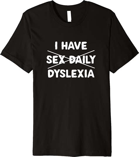 I Have Sex Daily Dyslexia For Men And Women Premium T Shirt