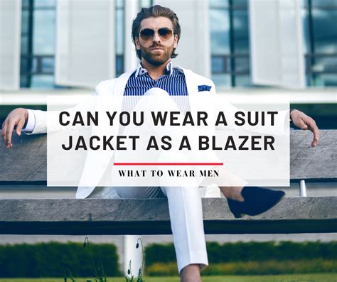 Can You Wear A Suit Jacket As A Blazer What You Need To Know What To