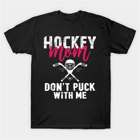 funny hockey mom don t puck with me ice hockey hockey mom t shirt teepublic