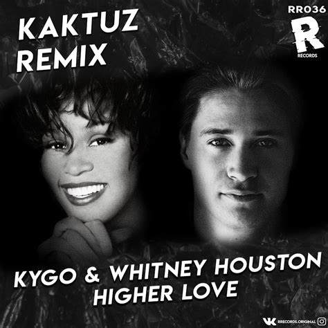Kygo And Whitney Houston Higher Love Kaktuz Remix Kaktuz