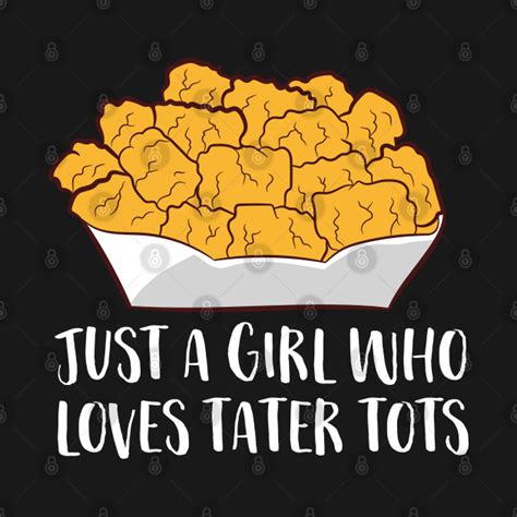 Just A Girl Who Loves Tater Tots Funny Women Tater Tots Girl Tater