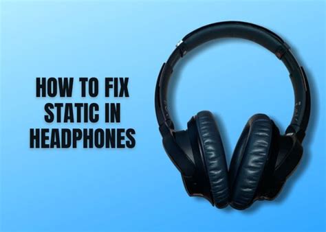 How To Fix Static In Headphones Audioreputation